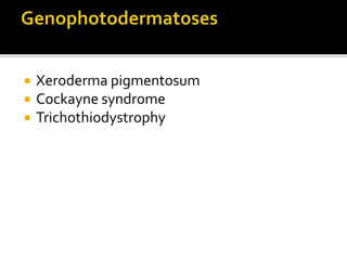  Xeroderma pigmentosum
 Cockayne syndrome
 Trichothiodystrophy
 