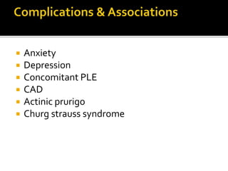  Anxiety
 Depression
 Concomitant PLE
 CAD
 Actinic prurigo
 Churg strauss syndrome
 