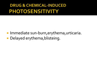  Immediate sun-burn,erythema,urticaria.
 Delayed erythema,blisteing.
 