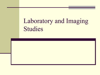 Laboratory and Imaging
Studies
 