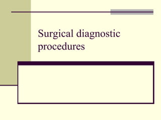Surgical diagnostic
procedures
 