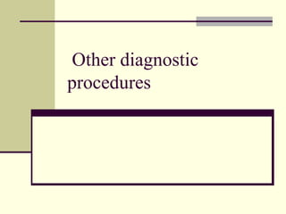 Other diagnostic
procedures
 