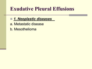 Exudative Pleural Effusions
 1. Neoplastic diseases
a. Metastatic disease
b. Mesothelioma
 