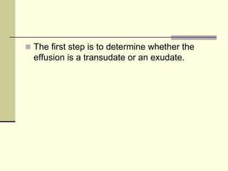  The first step is to determine whether the

effusion is a transudate or an exudate.

 