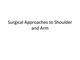Surgical Approaches to Shoulder
and Arm
 