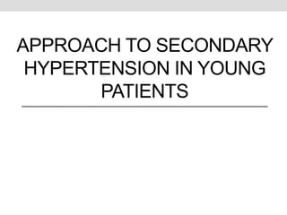 APPROACH TO SECONDARY
HYPERTENSION IN YOUNG
PATIENTS
 