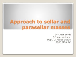 Approach to sellar and
parasellar masses
Dr YASH SHAH
3rd year resident
Dept. Of radiodiagosis
SBKS MI & RC
 