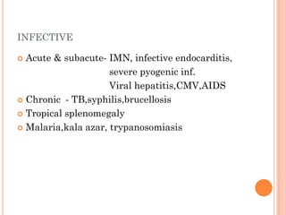 INFILTRATIVE
 Malignant infiltration- CML,lymphoblastic
- lymhomas, MPD,
- angiosarcoma,tumors
- metastasis (melanoma)
 ...