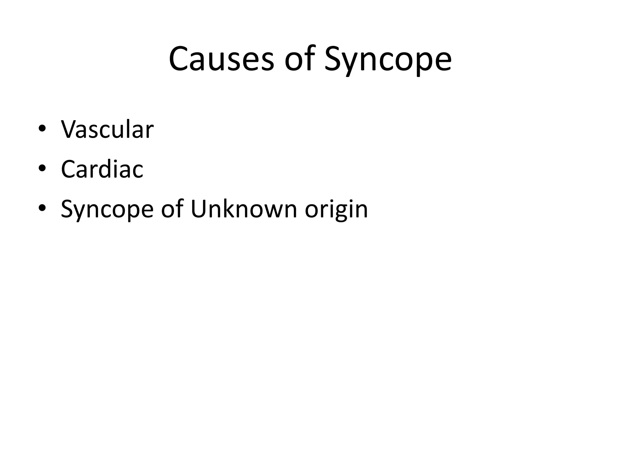 Causes of Syncope
• Vascular
• Cardiac
• Syncope of Unknown origin
 