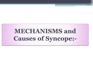 MECHANISMS and
Causes of Syncope:-
 