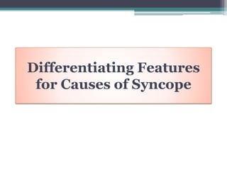 Differentiating Features
for Causes of Syncope
 