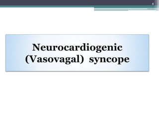 Neurocardiogenic
(Vasovagal) syncope
8
 
