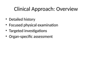Clinical Approach: Overview
• Detailed history
• Focused physical examination
• Targeted investigations
• Organ-specific assessment
 