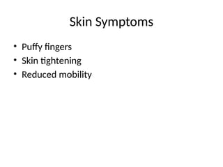 Skin Symptoms
• Puffy fingers
• Skin tightening
• Reduced mobility
 