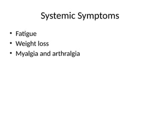 Systemic Symptoms
• Fatigue
• Weight loss
• Myalgia and arthralgia
 