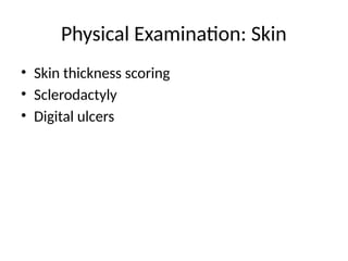 Physical Examination: Skin
• Skin thickness scoring
• Sclerodactyly
• Digital ulcers
 