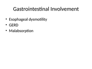 Gastrointestinal Involvement
• Esophageal dysmotility
• GERD
• Malabsorption
 
