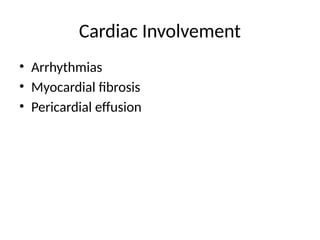 Cardiac Involvement
• Arrhythmias
• Myocardial fibrosis
• Pericardial effusion
 