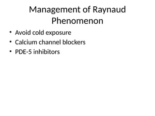 Management of Raynaud
Phenomenon
• Avoid cold exposure
• Calcium channel blockers
• PDE-5 inhibitors
 