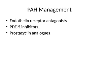 PAH Management
• Endothelin receptor antagonists
• PDE-5 inhibitors
• Prostacyclin analogues
 