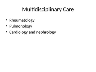 Multidisciplinary Care
• Rheumatology
• Pulmonology
• Cardiology and nephrology
 