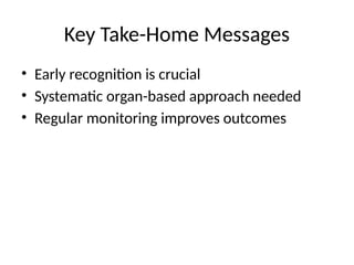 Key Take-Home Messages
• Early recognition is crucial
• Systematic organ-based approach needed
• Regular monitoring improves outcomes
 