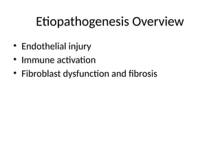Etiopathogenesis Overview
• Endothelial injury
• Immune activation
• Fibroblast dysfunction and fibrosis
 