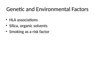 Genetic and Environmental Factors
• HLA associations
• Silica, organic solvents
• Smoking as a risk factor
 