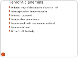 Hemolytic anemias
Different ways of classification of causes of HA
Intracorpuscular/ Extracorpuscular
Inherited/ Acquir...