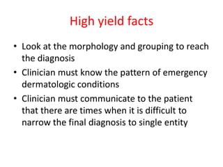 High yield facts
• Look at the morphology and grouping to reach
the diagnosis
• Clinician must know the pattern of emergen...