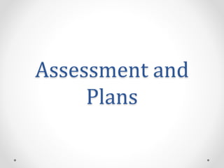 Assessment and
Plans
 