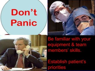 Principles
1/25/2023
Be familiar with your
equipment & team
members’ skills.
Establish patient’s
priorities
 