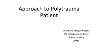 Approach to Polytrauma
Patient
Dr.Vemula Sathyanarayana
MD Emergency medicine
Senior resident
GIMSR
 