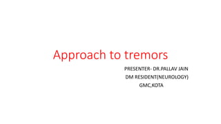 Approach to tremors
PRESENTER- DR.PALLAV JAIN
DM RESIDENT(NEUROLOGY)
GMC,KOTA
 