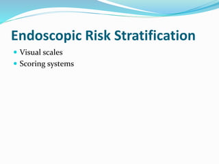 Endoscopic Risk Stratification
 Visual scales
 Scoring systems
 
