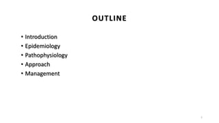 OUTLINE
• Introduction
• Epidemiology
• Pathophysiology
• Approach
• Management
2
 