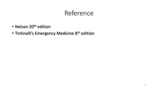 Reference
• Nelson 20th edition
• Tintinalli’s Emergency Medicine 8th edition
72
 