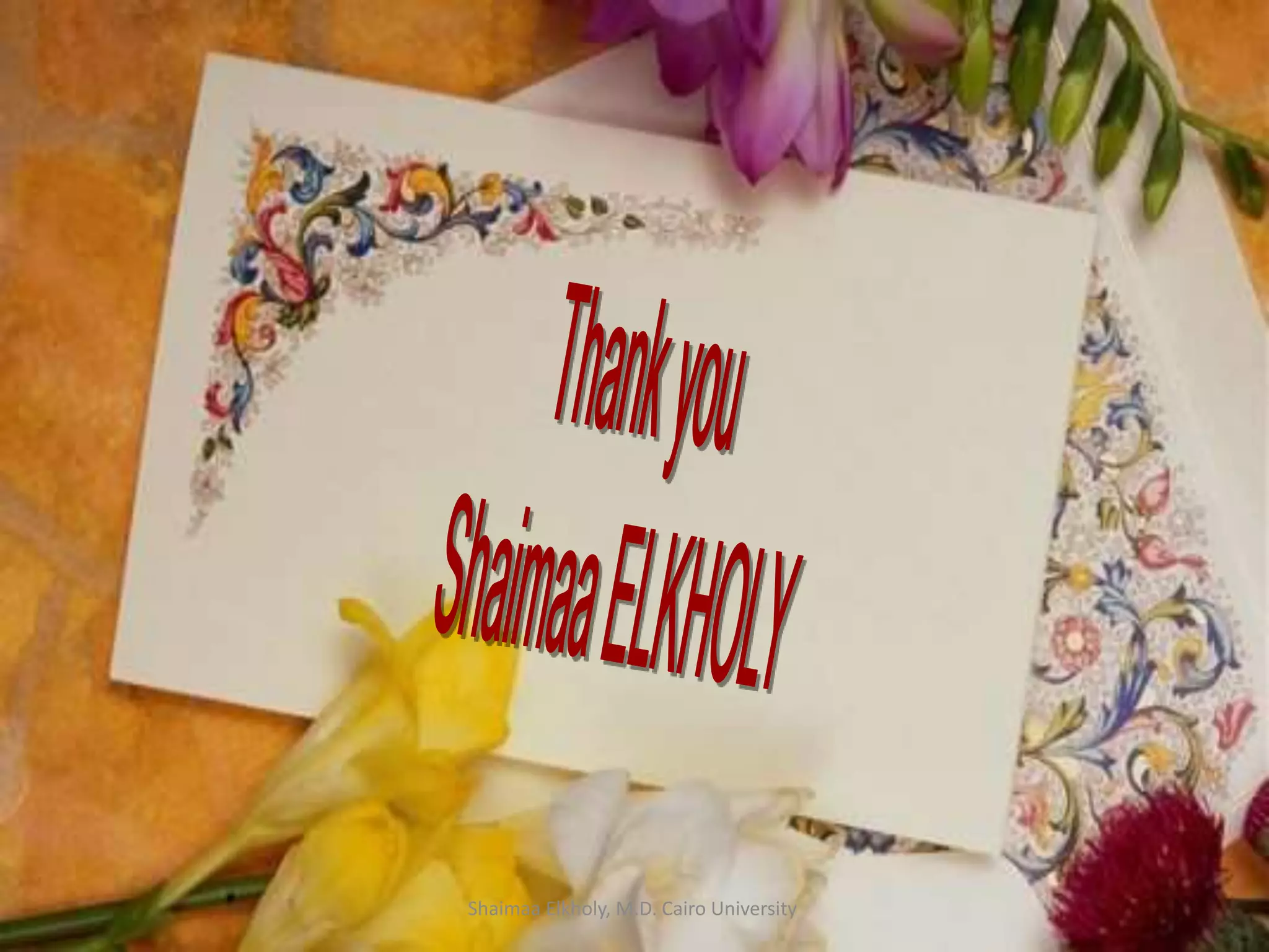 Thank you
Shaimaa Elkholy, M.D. Cairo University
 