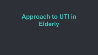 Approach to UTI in
Elderly
 