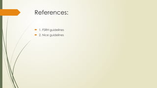 References:
 1. FSRH guidelines
 2. Nice guidelines
 