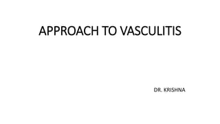 APPROACH TO VASCULITIS
DR. KRISHNA
 