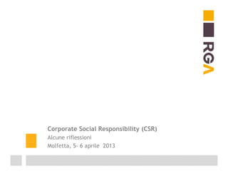 Corporate Social Responsibility (CSR)
Alcune riflessioni
Molfetta, 5- 6 aprile 2013
 