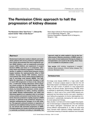 THOROUGH CRITICAL APPRAISAL                                                                        JNEPHROL 2011; 24 ( 03 ) : 274-281
                                                                                                          DOI:10.5301/JN.2011.7763




The Remission Clinic approach to halt the
progression of kidney disease

The Remission Clinic Task Force* 1, 2, Clinical Re-                   1
                                                                        Mario Negri Institute for Pharmacological Research and
search Center “Aldo e Cele Daccò” 1                                     Unit of Nephrology, Bergamo - Italy
                                                                      2
                                                                        Azienda Ospedaliera «Ospedali Riuniti di Bergamo»,
* See “Appendix”                                                        Bergamo - Italy




  AbstrAct                                                                approach might be safely applied in day-by-day hos-
                                                                          pital practice. Effective prevention of ESRD would re-
  Randomized multicenter studies in diabetic and nondi-                   duce costs of renal replacement therapy by dialysis or
  abetic patients with chronic proteinuric nephropathies                  transplantation and would be life-saving where these
  have clearly demonstrated that renin-angiotensin sys-                   are not available for all patients in need.
  tem (RAS) inhibitors, such as angiotensin-converting
  enzyme (ACE) inhibitors and angiotensin II receptor                     Key words: ACE inhibitor, Angiotensin II receptor
  blockers (ARBs) used alone or in combination, effec-                    blocker, Blood pressure, Chronic kidney disease, Pro-
  tively retard renal disease progression. Proteinuria re-                teinuria, Remission Clinic
  duction, in addition to arterial blood pressure control,
  largely mediates the nephroprotective effect of RAS
  inhibitor therapy. Despite RAS inhibition, however,
  most patients with chronic kidney disease (CKD) prog-                   IntroductIon
  ress to end-stage renal disease (ESRD). This high-
  lights the importance of innovative therapies to halt
                                                                      End-stage renal disease (ESRD) is a major public health
  or revert CKD progression in those at risk. Along this
                                                                      problem. A forecast analysis based on data from the US
  line, a multimodal strategy (Remission Clinic) target-
  ing urinary proteins by dual RAS inhibition with ACE                Renal Data System and Medicare predicts that by the year
  inhibitors and ARBs up-titrated to maximum tolerated                2020, the total number of patients on renal replacement
  doses, by intensified blood pressure control, amelio-               therapy will almost double, approximating 785,000, which
  ration of dyslipidemia by statins, smoking cessation                is expected to significantly increase public expenditure for
  and healthy lifestyle implementation was safely and                 dialysis (1). Since most of the current ESRD patients pro-
  effectively applied at our outpatient clinic to normalize           gressively lost their kidney function over years, retarding or
  urinary proteins and prevent renal function loss in pa-             even halting the progression of chronic nephropathies is in-
  tients otherwise predicted to rapidly progress to ESRD              strumental in substantially decreasing the need and costs
  because of nephrotic-range proteinuria refractory to                for renal replacement therapy.
  standard antihypertensive dosages of an ACE inhibi-                 Many studies in animals and humans suggest that progres-
  tor. This approach achieved remission or regression of
                                                                      sion of renal damage is independent from the initial disease
  proteinuria and stabilized kidney function in most cas-
                                                                      and follows pathogenic mechanisms that are common
  es, and almost fully prevented progression to ESRD.
                                                                      among different nephropathies (2, 3). After an initial renal
  Provided patients are closely monitored and treatment
  is cautiously up-titrated according to tolerability, this
                                                                      injury, remnant intact nephrons undergo hypertrophy with
                                                                      concomitant lowering of arteriolar resistance and increased

274                                      © 2011 Società Italiana di Nefrologia - ISSN 1121-8428
 