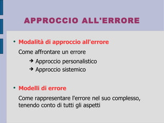 APPROCCIO ALL'ERRORE ,[object Object],[object Object],[object Object],[object Object],[object Object],[object Object]