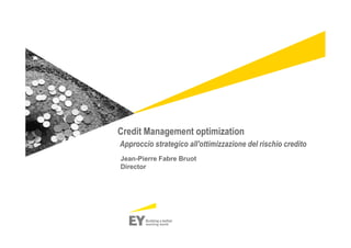 Credit Management optimization
Approccio strategico all'ottimizzazione del rischio credito
Jean-Pierre Fabre Bruot
Director

 