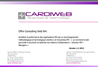 Version 1.2 2011 Offre Consulting Web RH:  Accélérer la performance des organisations RH par un accompagnement méthodologique et technologique orienté e- et m-business RH : «   ou comment le web peut aider à structurer et optimiser les relations Collaborateurs – Direction RH – Managers » 