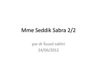 Mme Seddik Sabra 2/2
par dr foued sakhri
24/06/2012
 