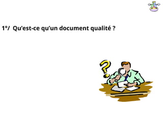1°/ Qu’est-ce qu’un document qualité ?
39
 