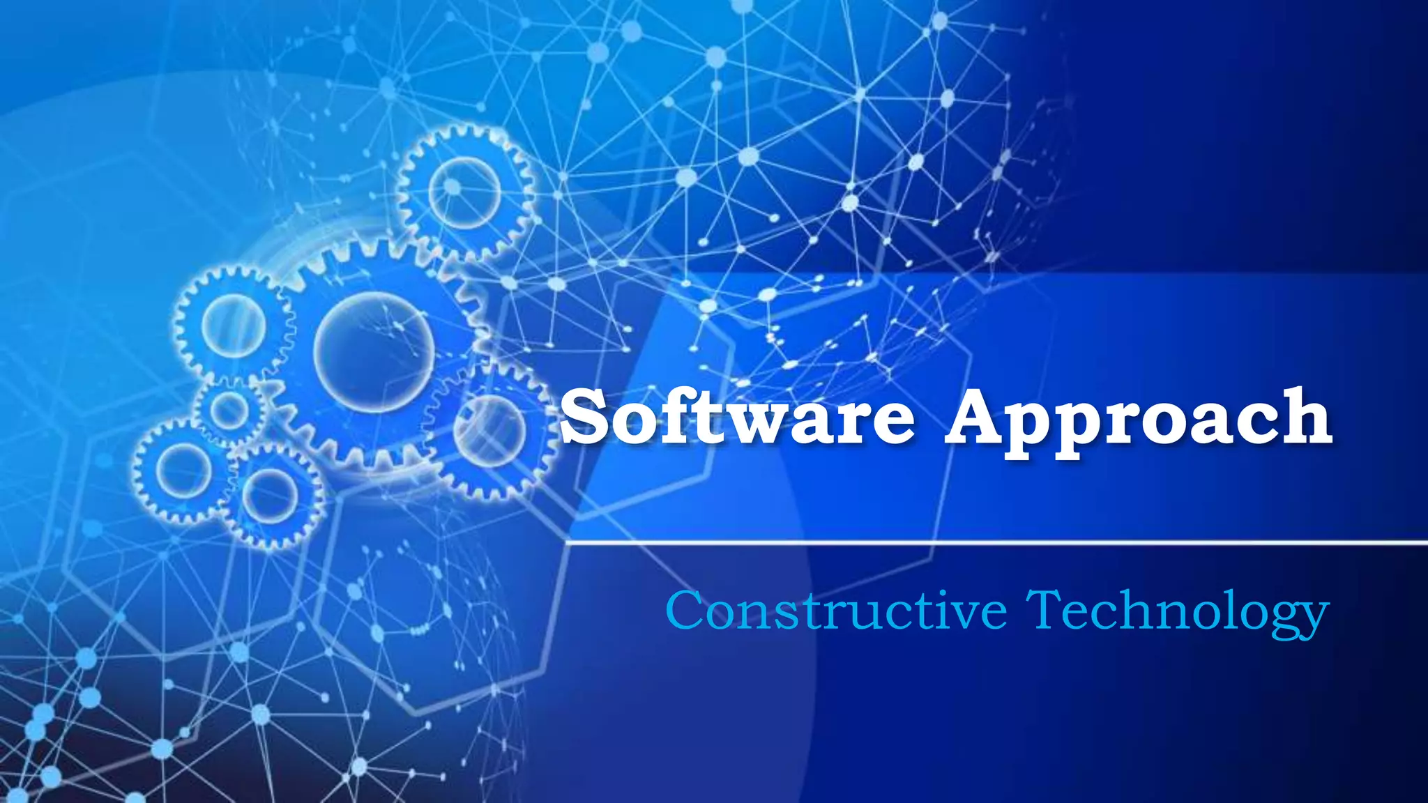 Software Approach
Constructive Technology
 