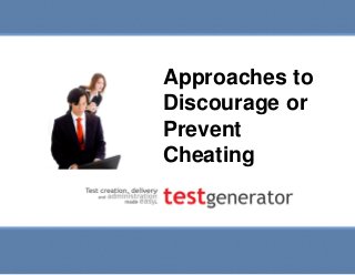 Approaches to Discourage or
Prevent Cheating

Approaches to
Discourage or
Prevent
Cheating

Slide 1

 